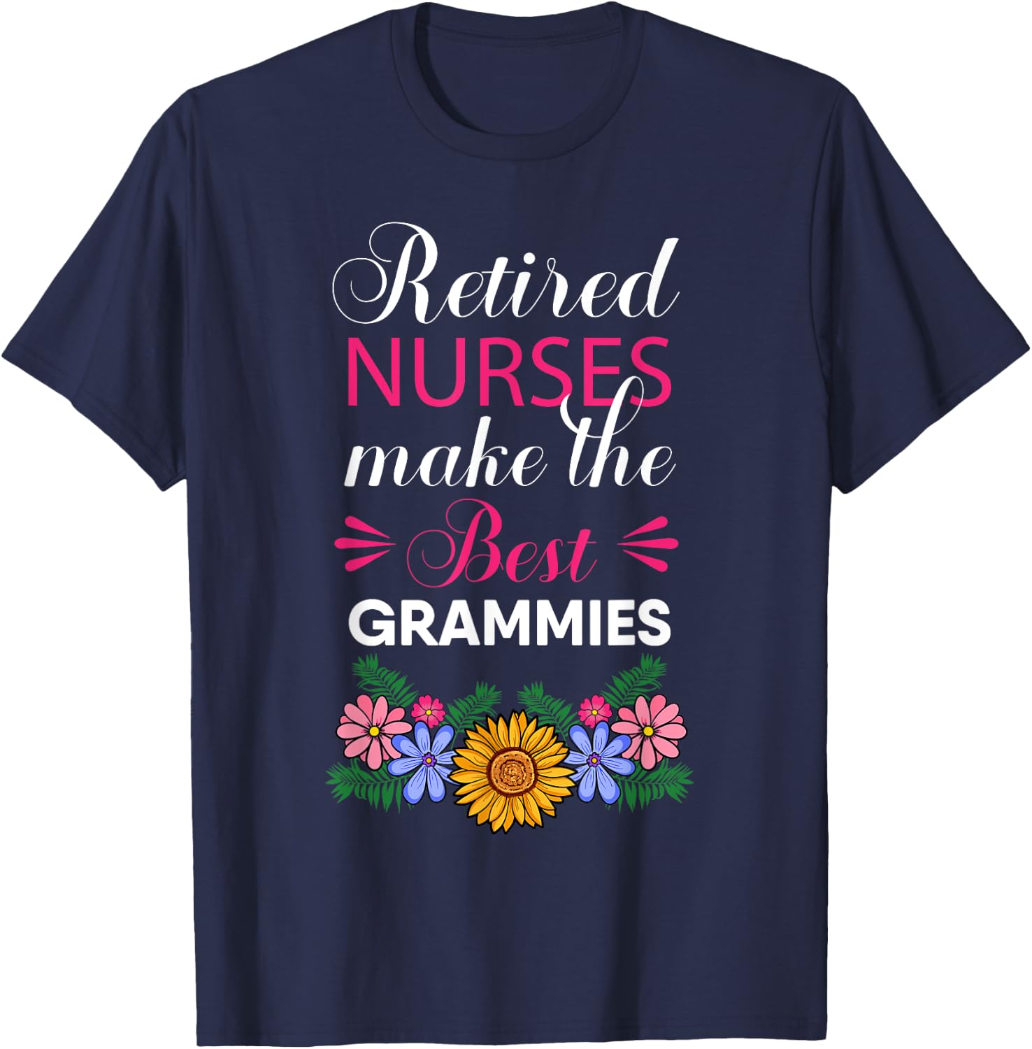 Retired Nurses Make The Best Grammies Retirement Flower T-Shirt - T-Shirt | Navy