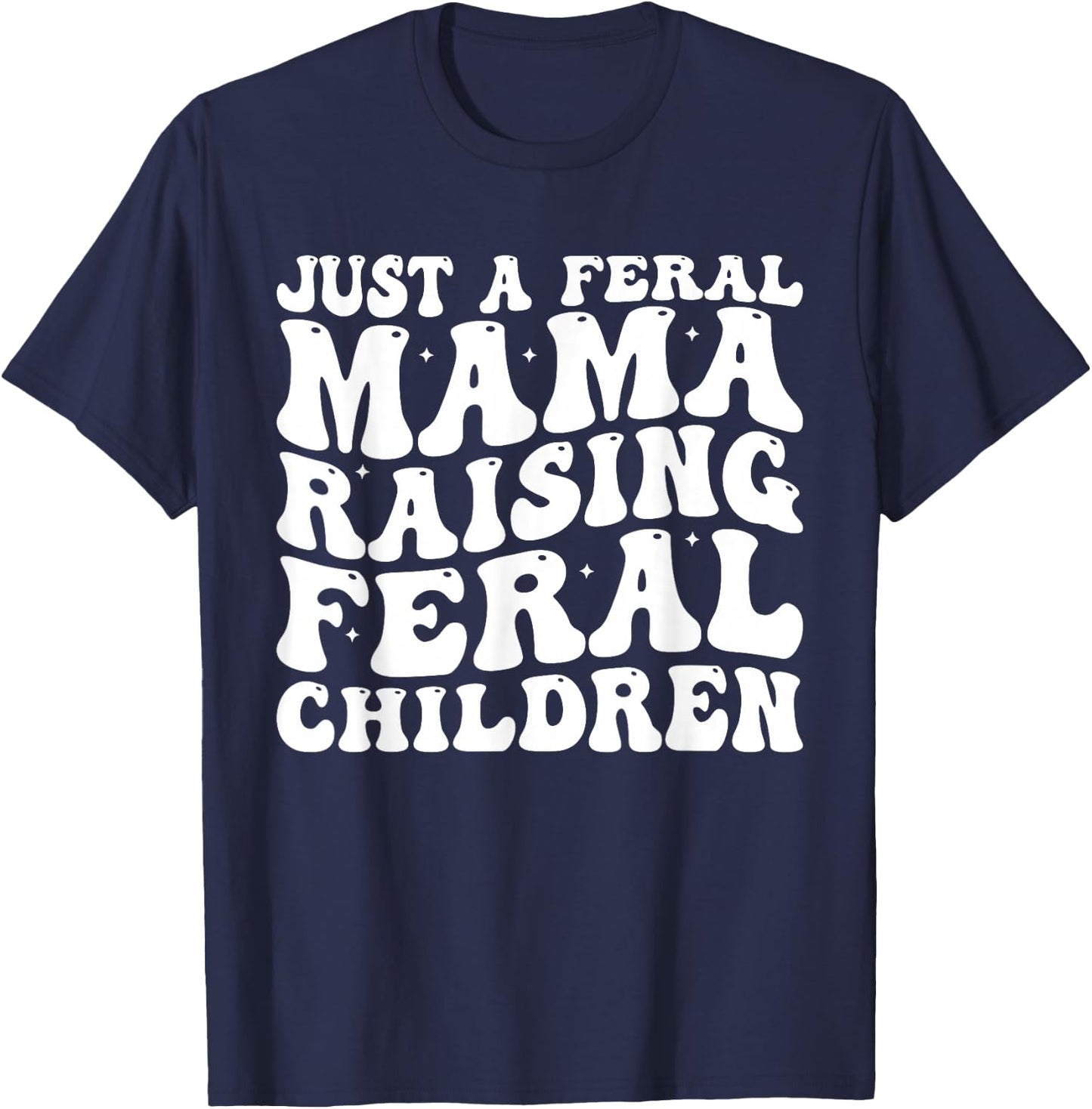 Just a Feral Mama Raising Feral Children Humorous Quotes T-Shirt - T-Shirt | Navy