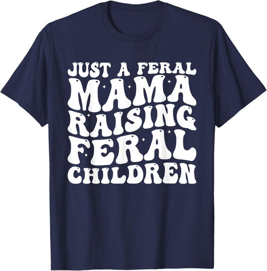 Just a Feral Mama Raising Feral Children Humorous Quotes T-Shirt - T-Shirt | Navy