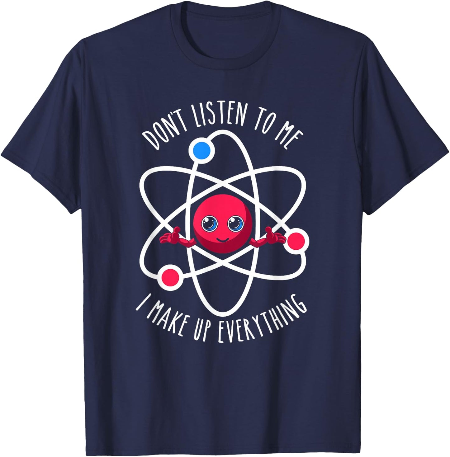 Don't Listen To Me I Make Up Everything Scientist Atom Lover T-Shirt - T-Shirt | Navy