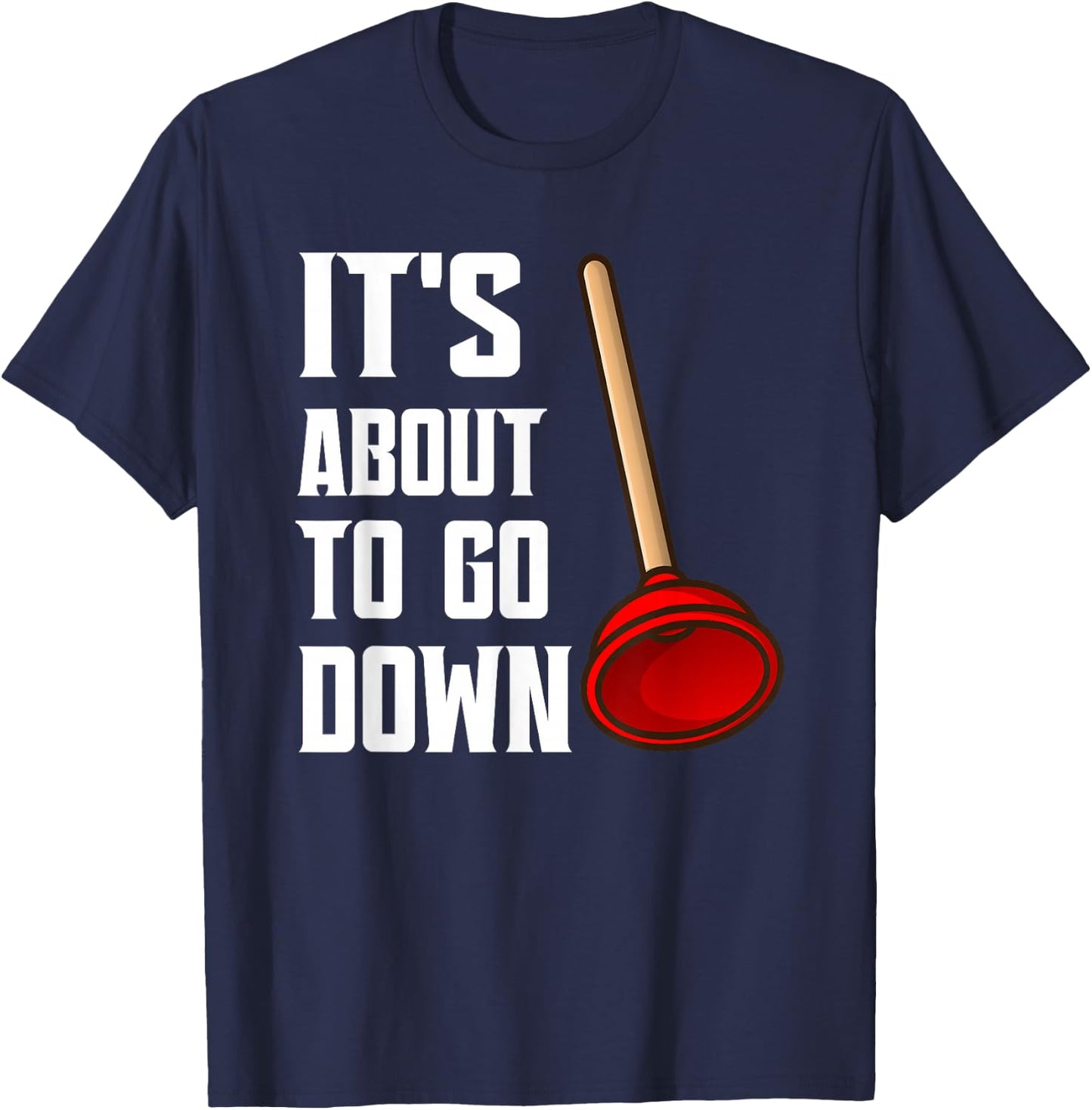 It's About To Go Down Joke Funny Plumber's Plunger Funny T-Shirt - T-Shirt | Navy