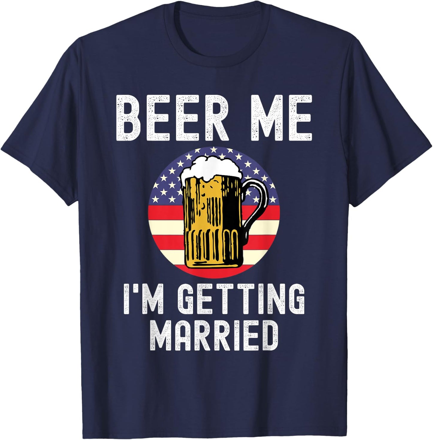 Beer Me I'm Getting Married Groom Groomsmen USA Patriot T-Shirt - T-Shirt | Navy