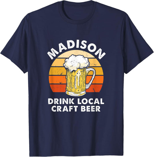 Madison Drink Local Craft Beer Wisconsin Homebrewing WI T-Shirt - T-Shirt | Navy