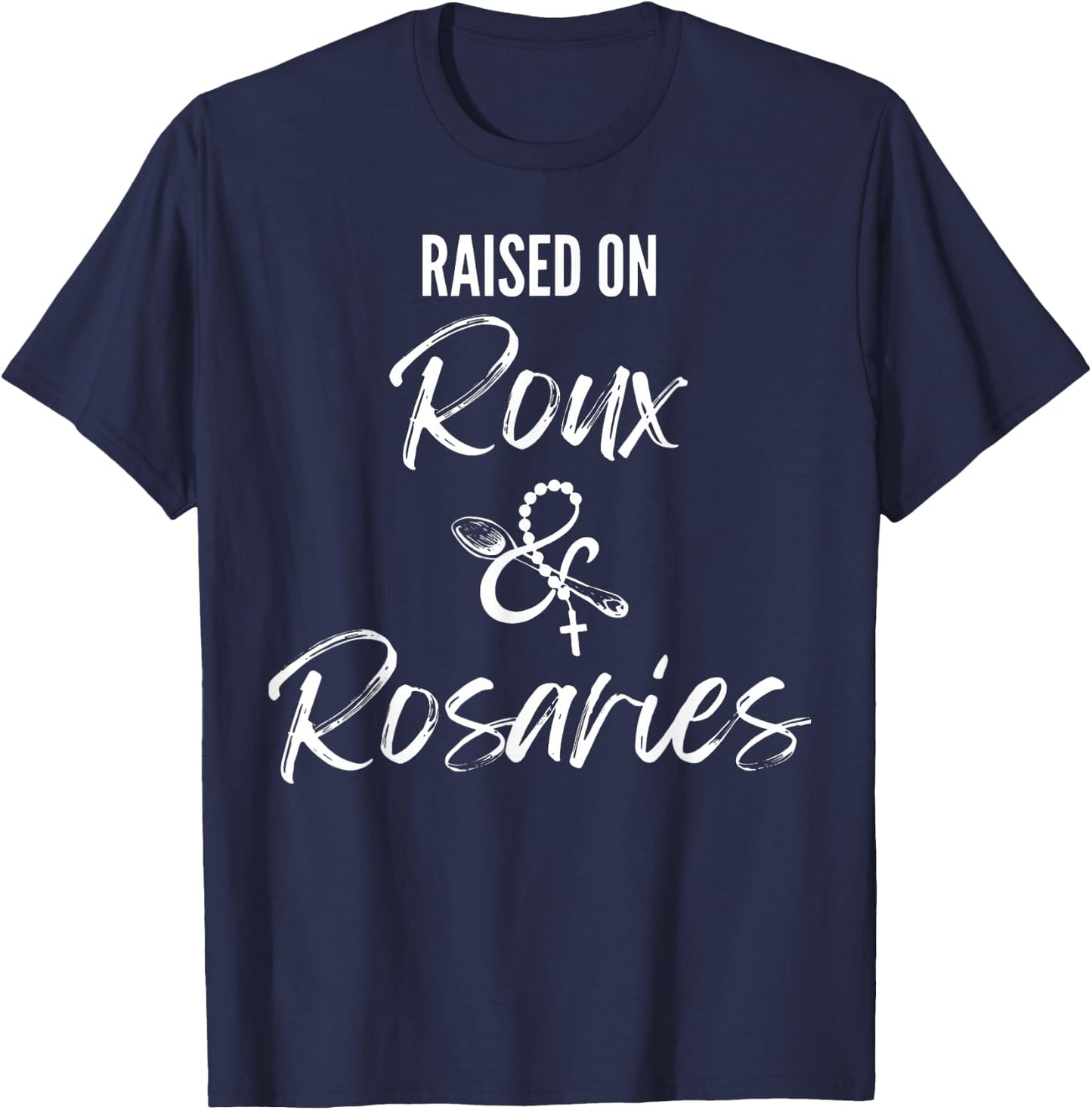 Raised On Roux and Rosaries Cajun Catholic Faith Design T-Shirt - T-Shirt | Navy
