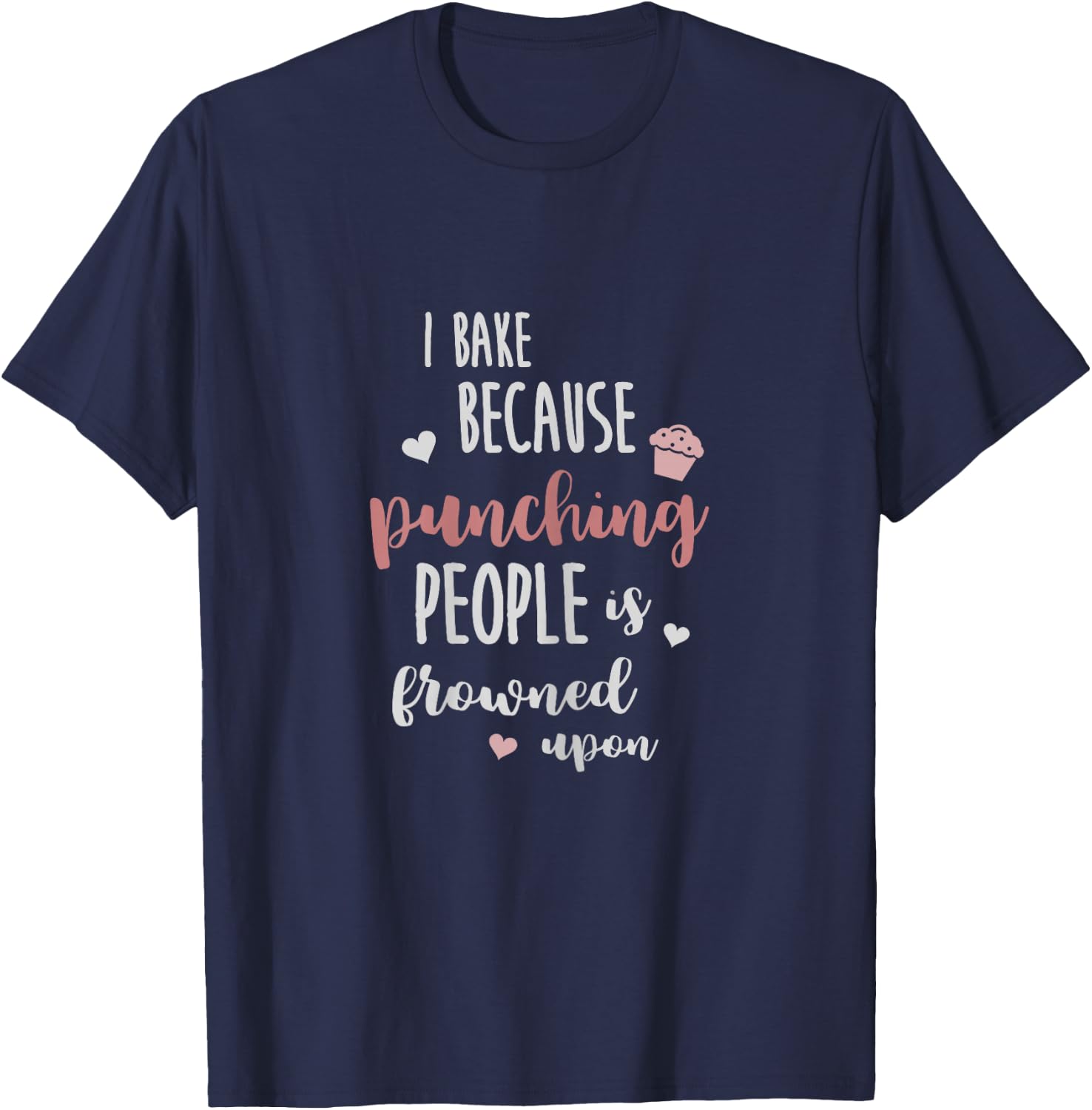 I Bake Because Punching People is Frowned Upon Funny Shirt T-Shirt - T-Shirt | Navy