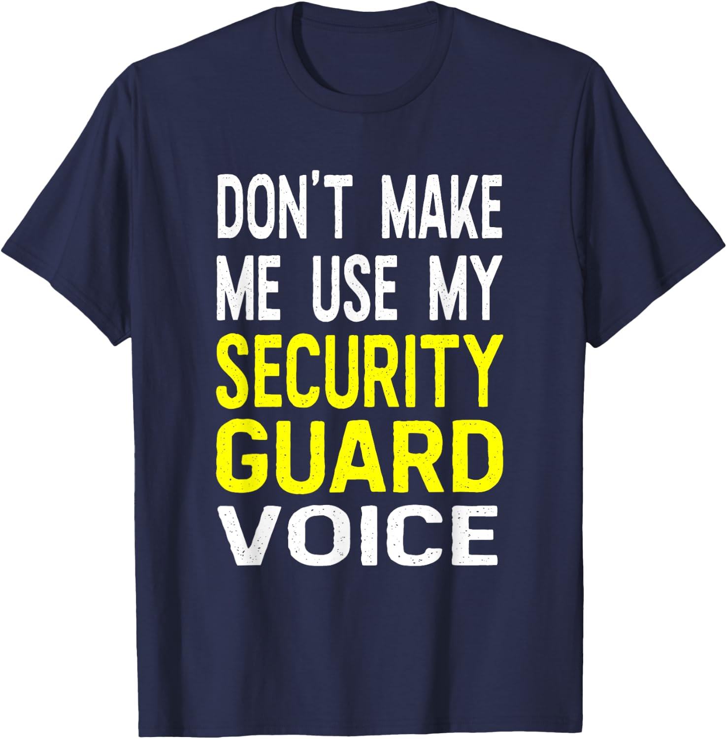 Don't Make Me Use My Security Guard Voice Funny Officer T-Shirt - T-Shirt | Navy