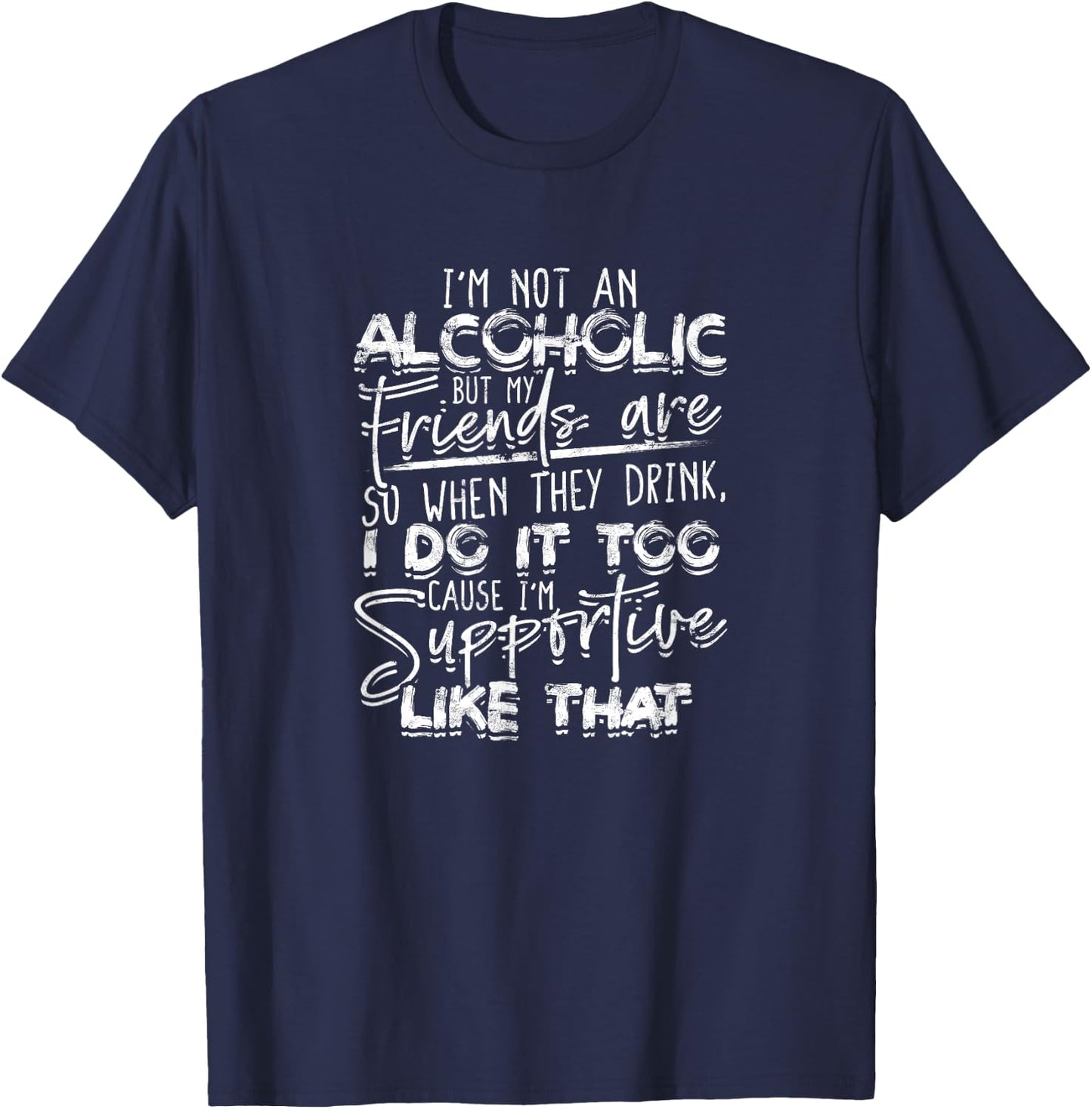 I'm not an alcoholic but my friends are So when they drink T-Shirt - T-Shirt | Navy