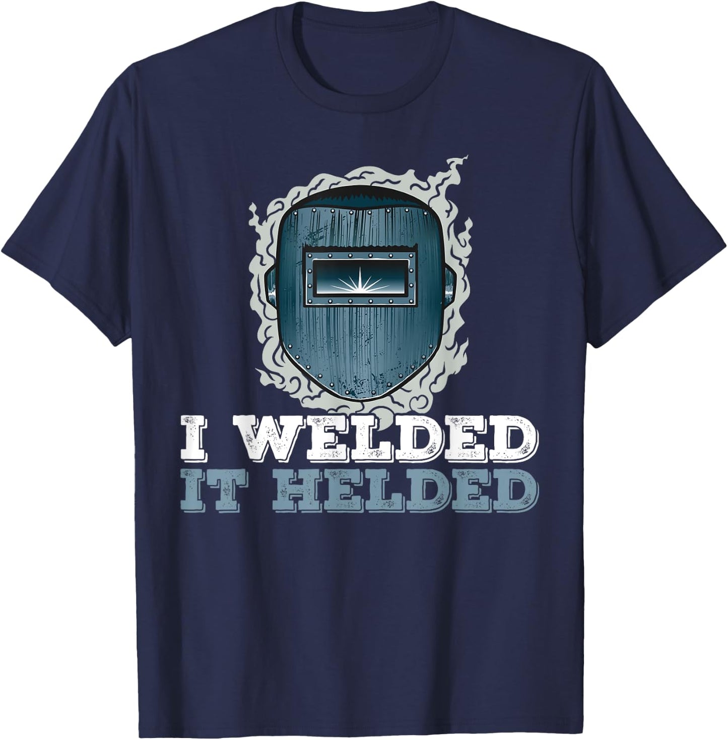 I Welded It Helded Welding Welder T-Shirt - T-Shirt | Navy