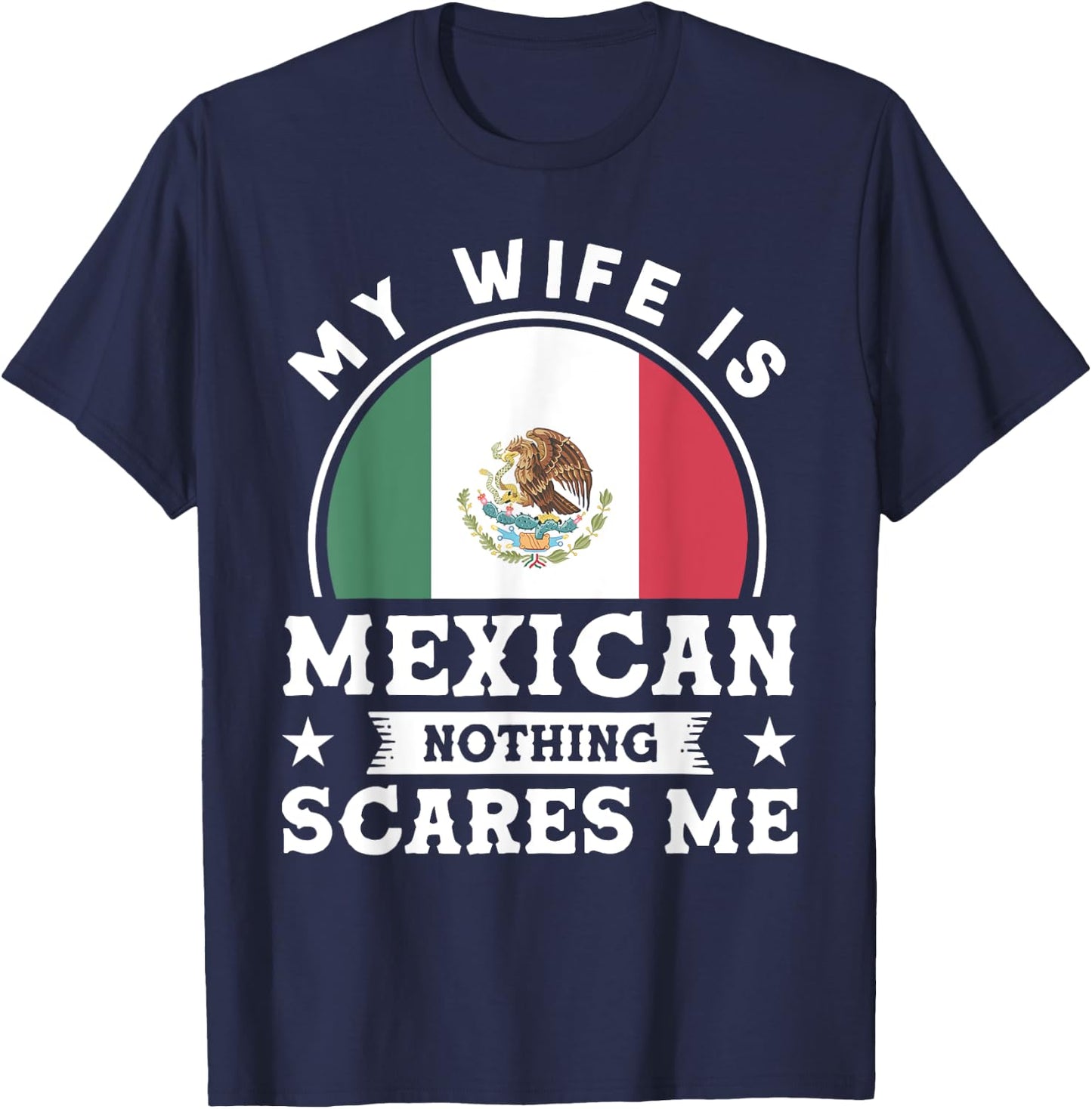 My Wife Is Mexican Nothing Scares Me Proud Mexican T-Shirt - T-Shirt | Navy