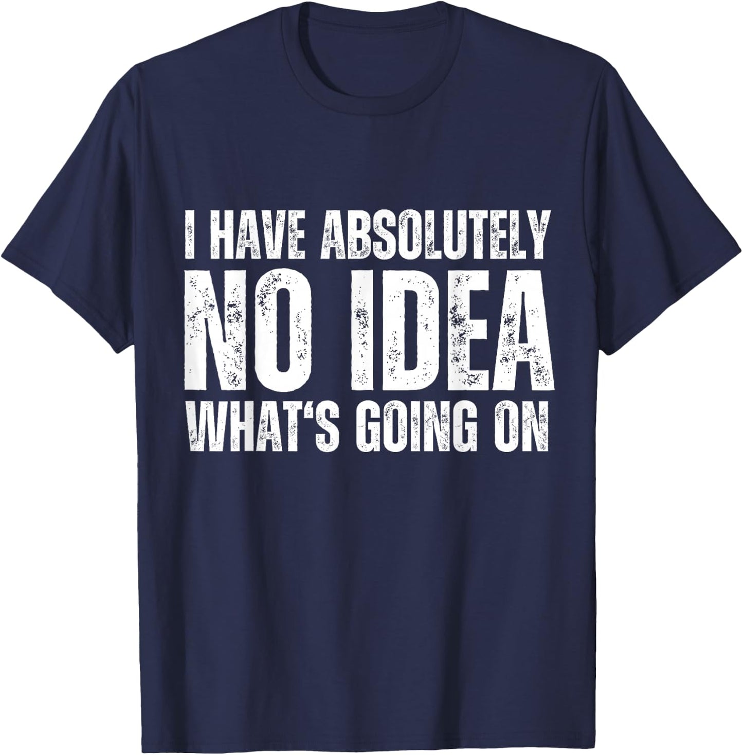 I have absolutely no idea what's going on Quote Design T-Shirt - T-Shirt | Navy