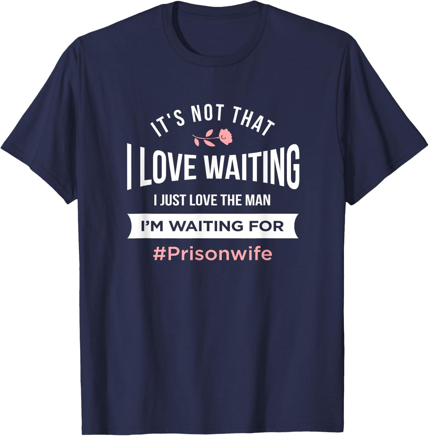 Prison Wife - It's Not That I Love Waiting T-Shirt - T-Shirt | Navy