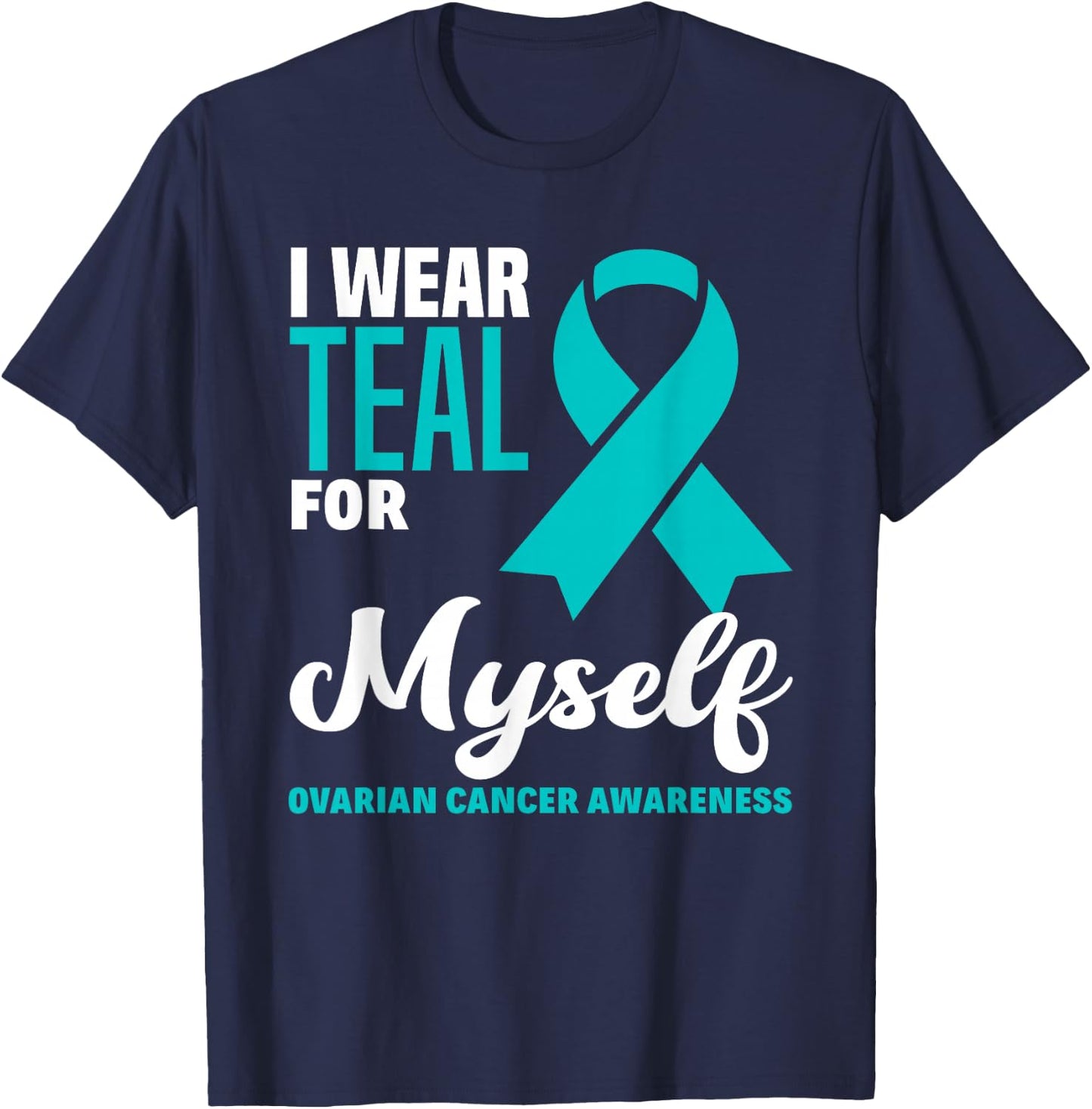 I Wear Teal For Myself Ovarian Cancer Awareness T-Shirt - T-Shirt | Navy