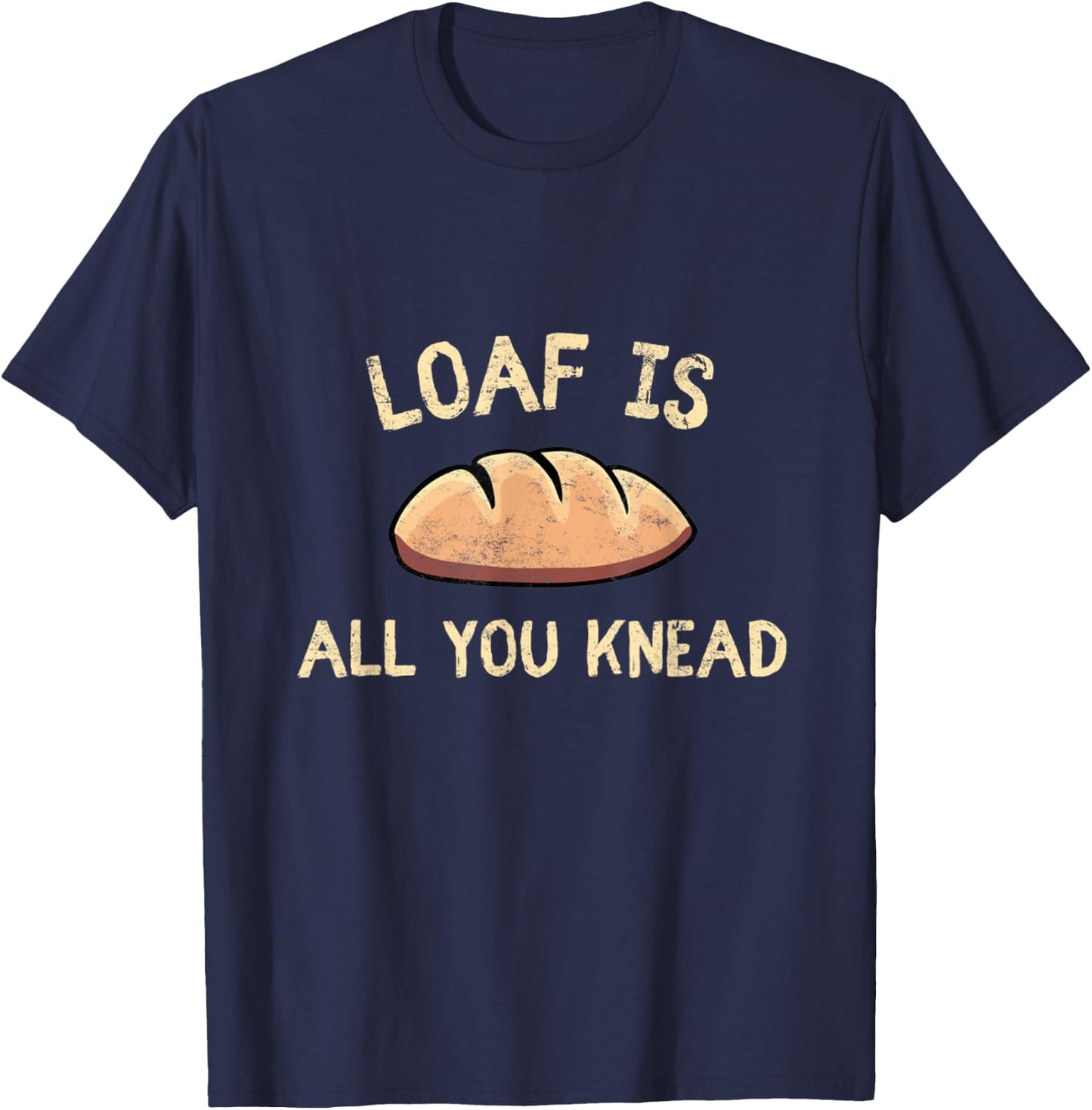 Bakers Loaf Is All You Knead Funny Love Baking Bakery T-Shirt - T-Shirt | Navy