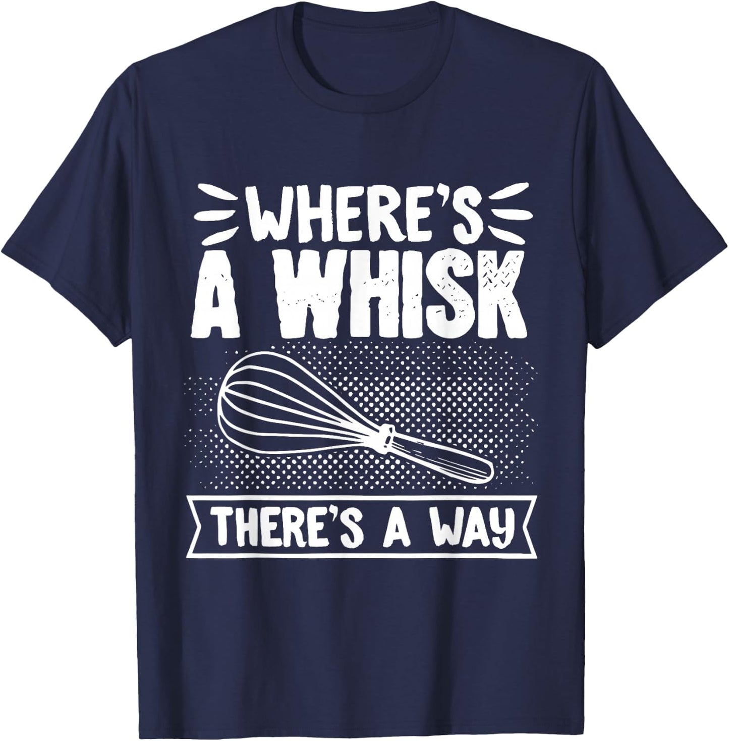 Baker WhereS A Whisk ThereS A Way Confectioner T-Shirt - T-Shirt | Navy