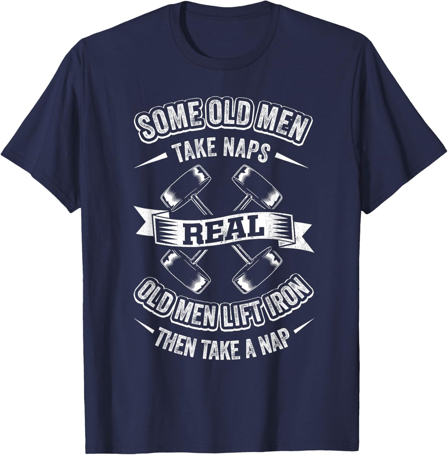 Some Old Men Take Naps Real Old Men Lift Iron Then Take Nap T-Shirt - T-Shirt | Navy