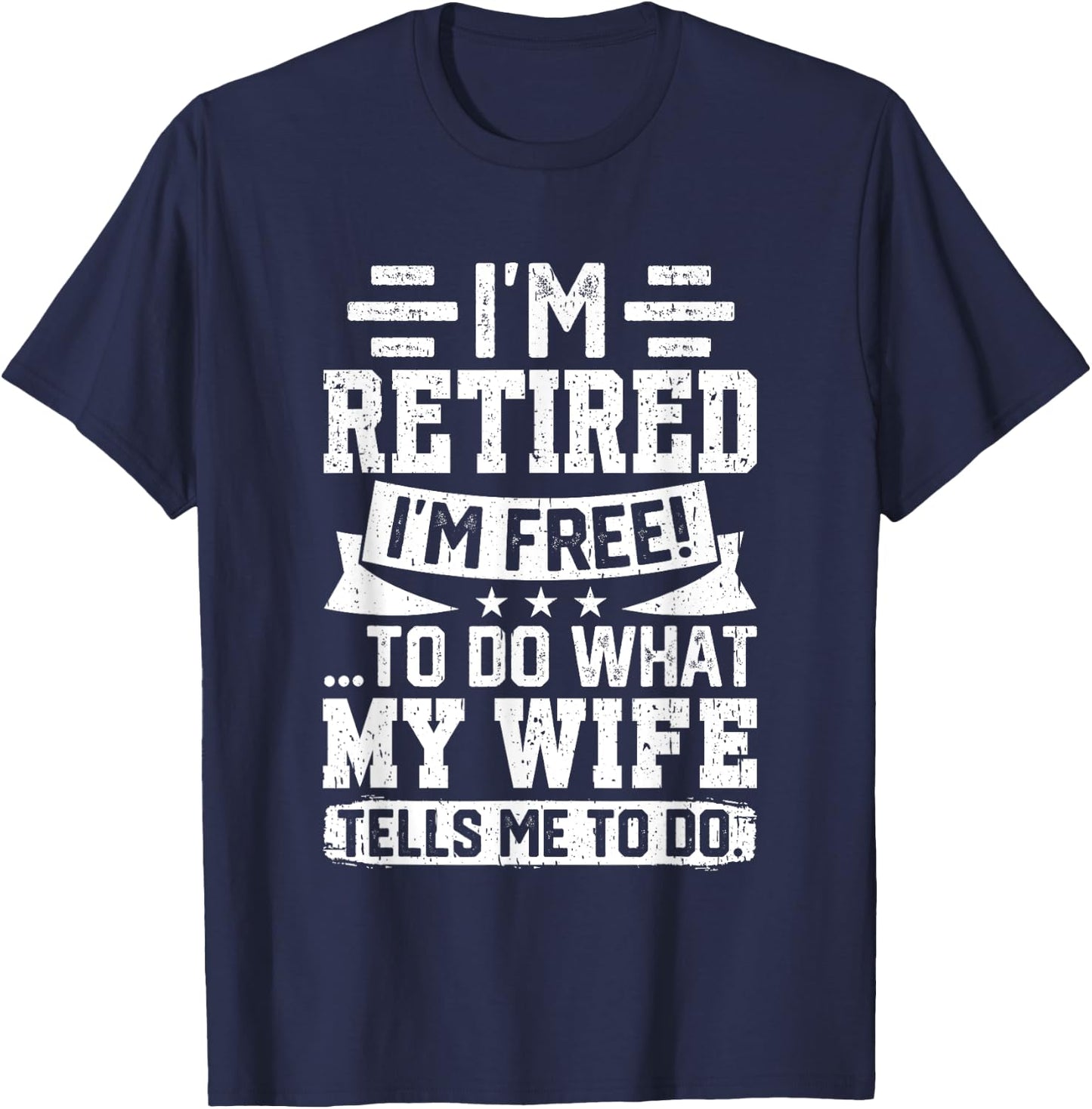 I'm Retired I'm Free To Do What My Wife Says T-Shirt - T-Shirt | Navy