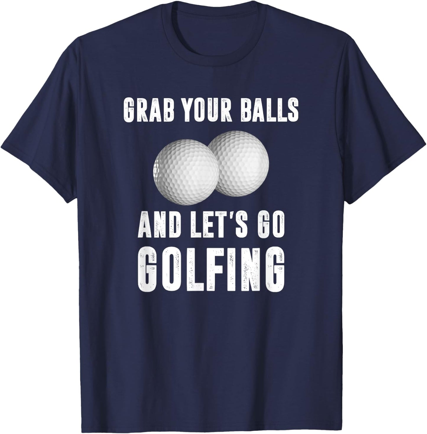 Grab Your Balls and Let's Go Golfing T-Shirt - T-Shirt | Navy
