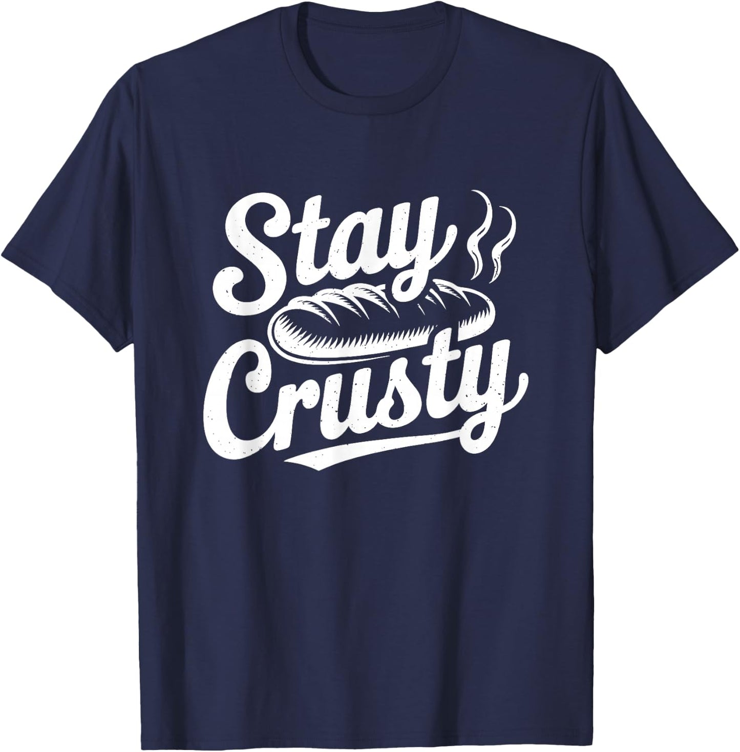 Stay Crusty Funny Bread Lover Baker Baking Pun T-Shirt - T-Shirt | Navy