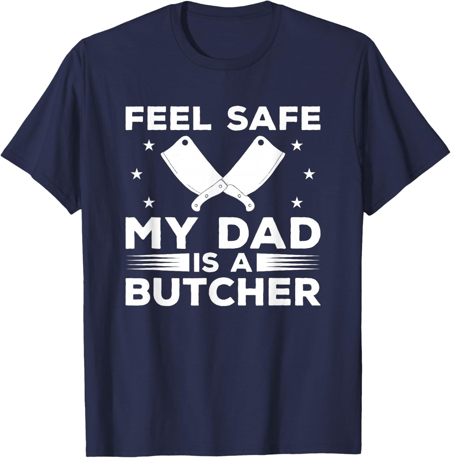Feel Safe My Dad Is A Butcher Butchery Butchers Meatman T-Shirt - T-Shirt | Navy