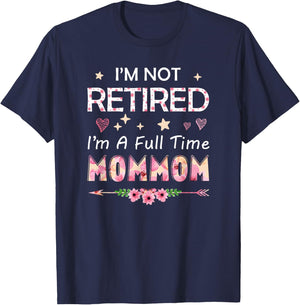 I'm Not Retired I'm A Full Time MomMom Birthday Mother's Day T-Shirt - T-Shirt | Navy