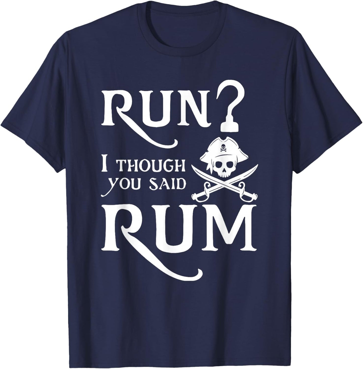 Run? I Thought You Said Rum Funny Sarcastic Saying T-Shirt - T-Shirt | Navy
