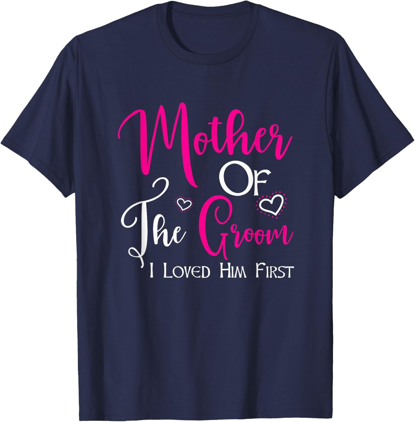 Mother Of The Groom I Loved Him First Mom Of Groom Wedding T-Shirt - T-Shirt | Navy