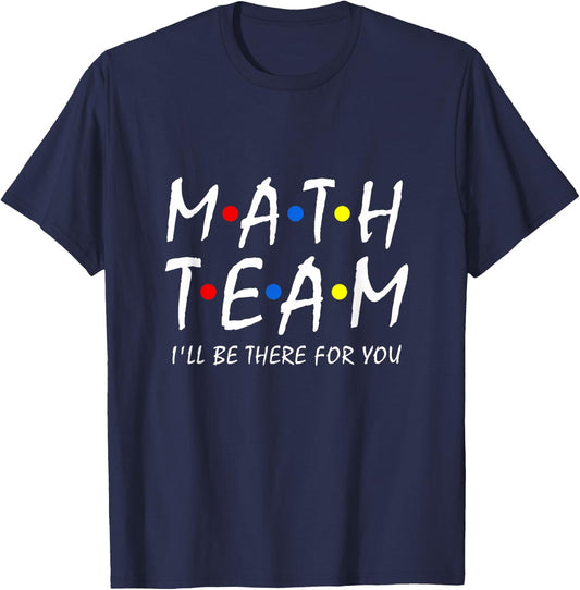 Math Team i'll be there for you Math Teacher Math squad T-Shirt - T-Shirt | Navy
