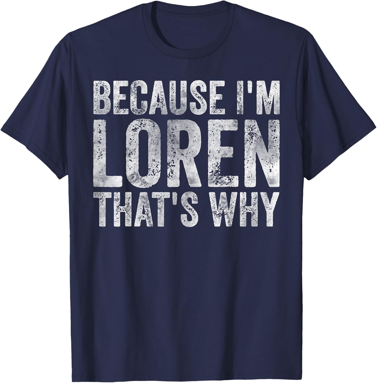 Funny Personalized Name Shirt Because I'm Loren That's Why T-Shirt - T-Shirt | Navy