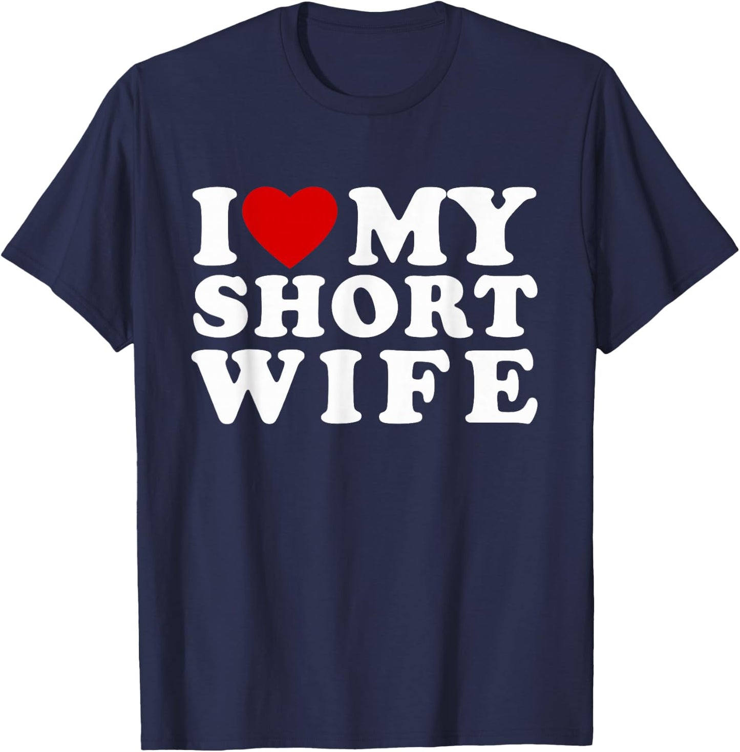 I Love My Short Wife I Heart My Short Wife T-Shirt - T-Shirt | Navy