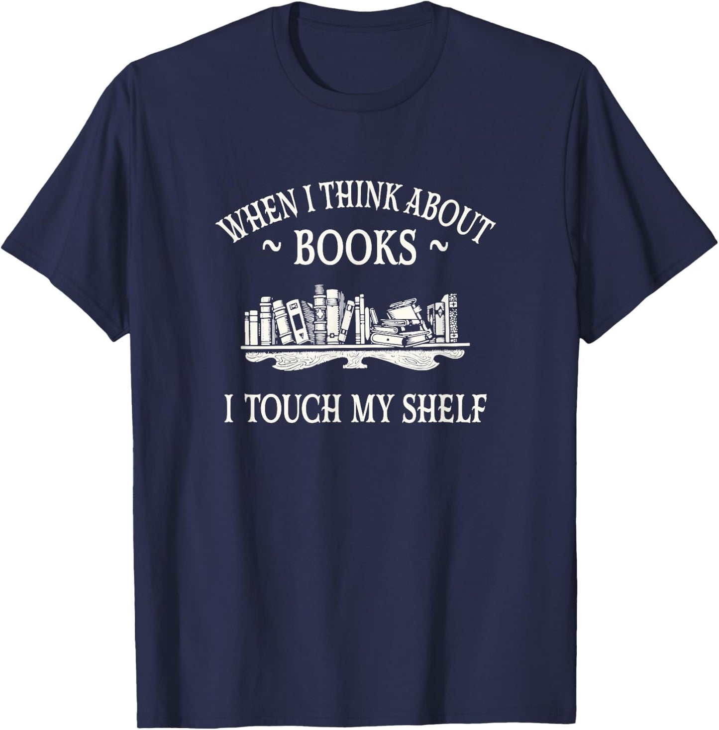When I Think About Books I Touch My Shelf Romantasy Lover T-Shirt - T-Shirt | Navy
