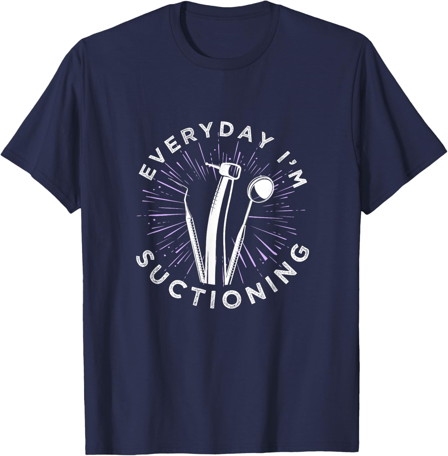 Everyday I'm Suctioning Dentist Dental Assistant T-Shirt - T-Shirt | Navy