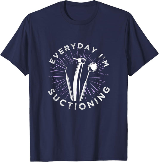 Everyday I'm Suctioning Dentist Dental Assistant T-Shirt - T-Shirt | Navy