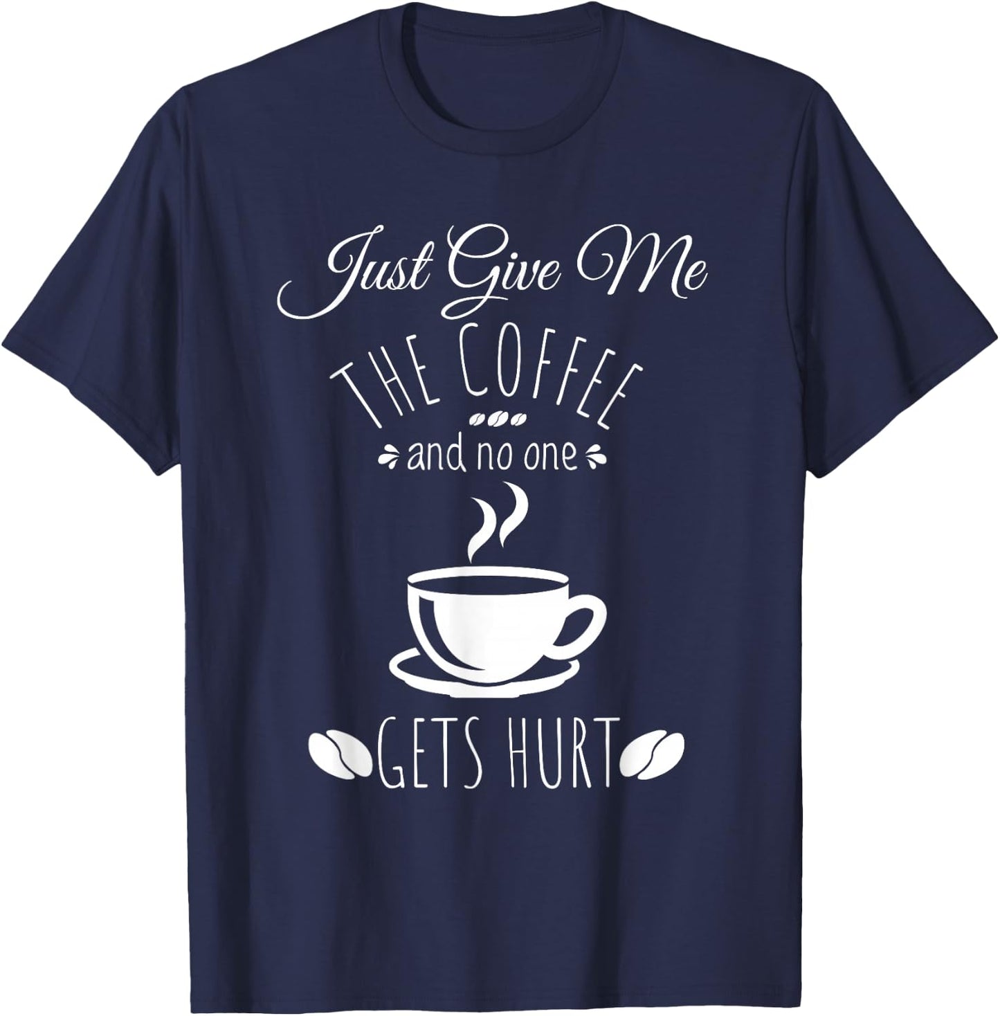 Just Give Me The Coffee And No One Gets Hurt Funny Coffee T-Shirt - T-Shirt | Navy