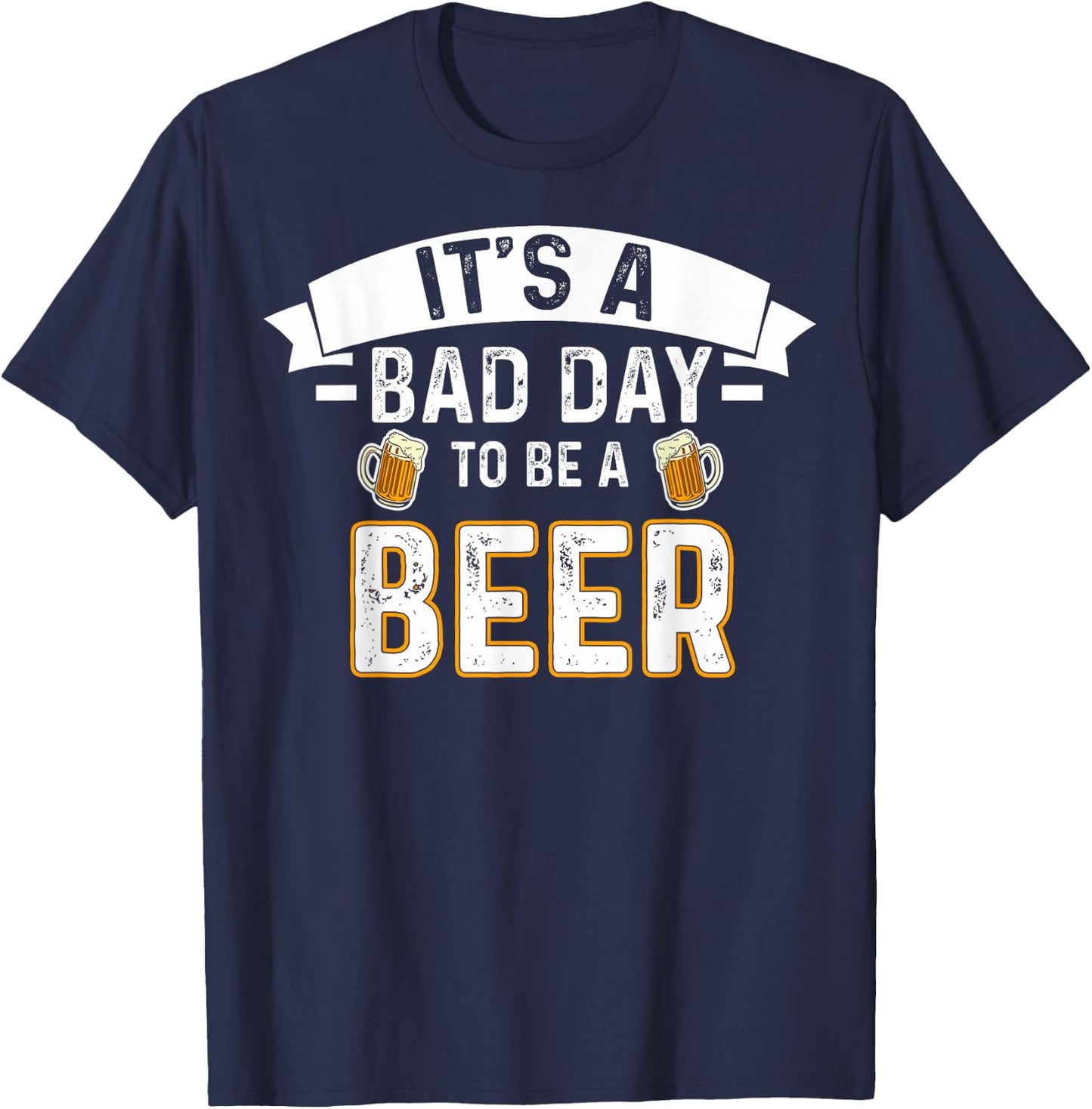 It's A Bad Day To Be A Beer Lovers Bad Day Beer Drinkers T-Shirt - T-Shirt | Navy