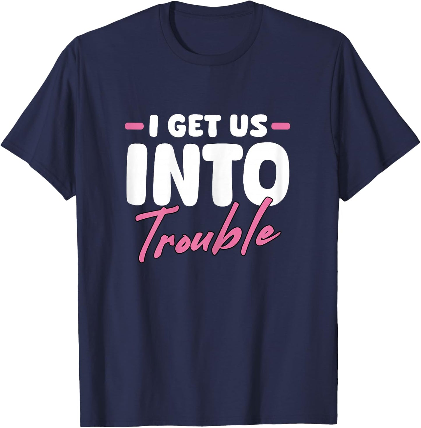 I Get Us Into Trouble Matching Best Friend BFF Girls Women T-Shirt - T-Shirt | Navy