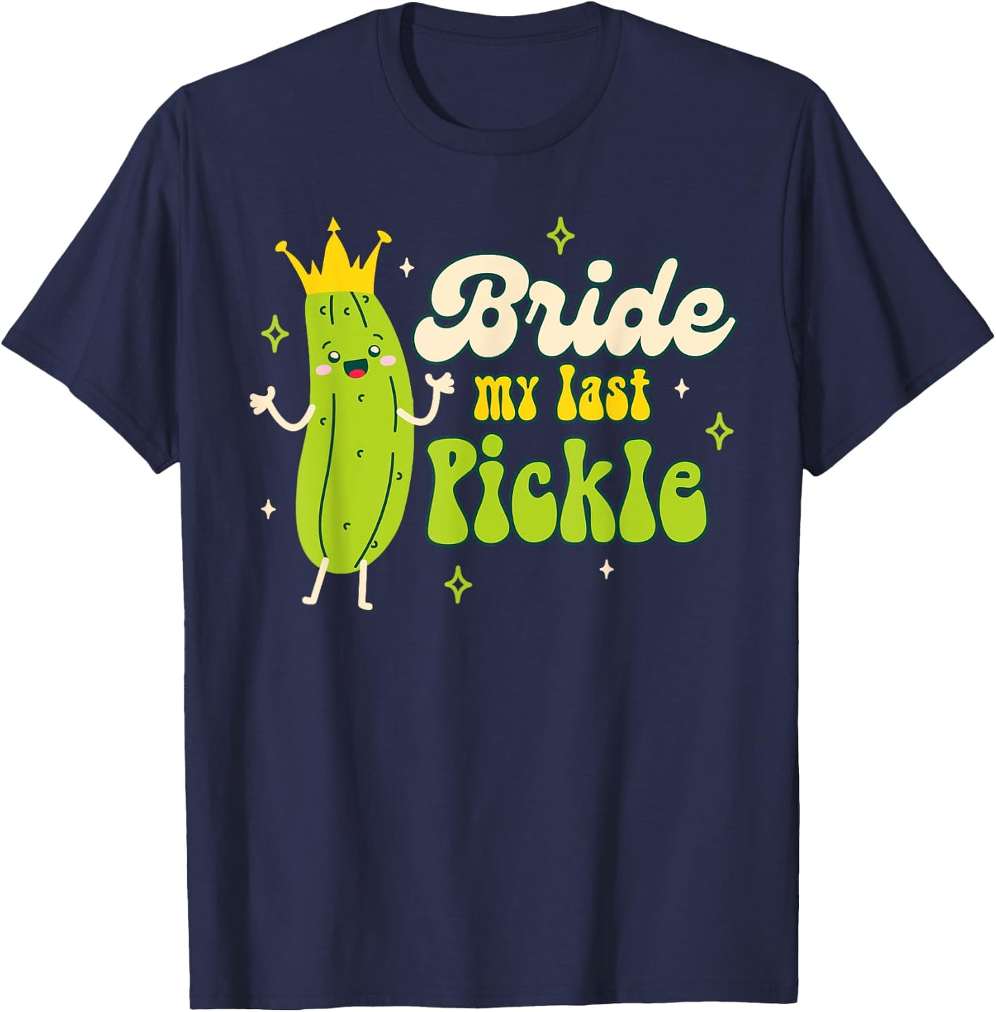 Bride To Be Pickle Queen Bachelorette Bride My Last Pickle T-Shirt - T-Shirt | Navy