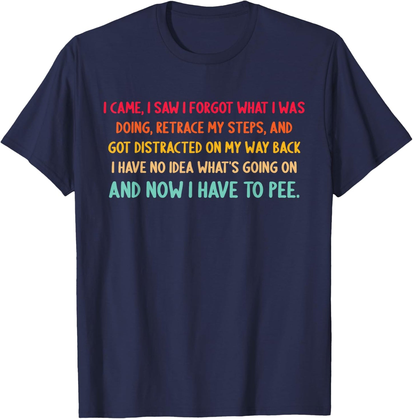 I Came, I Saw I Forgot What I was Doing, Retrace My Steps T-Shirt - T-Shirt | Navy