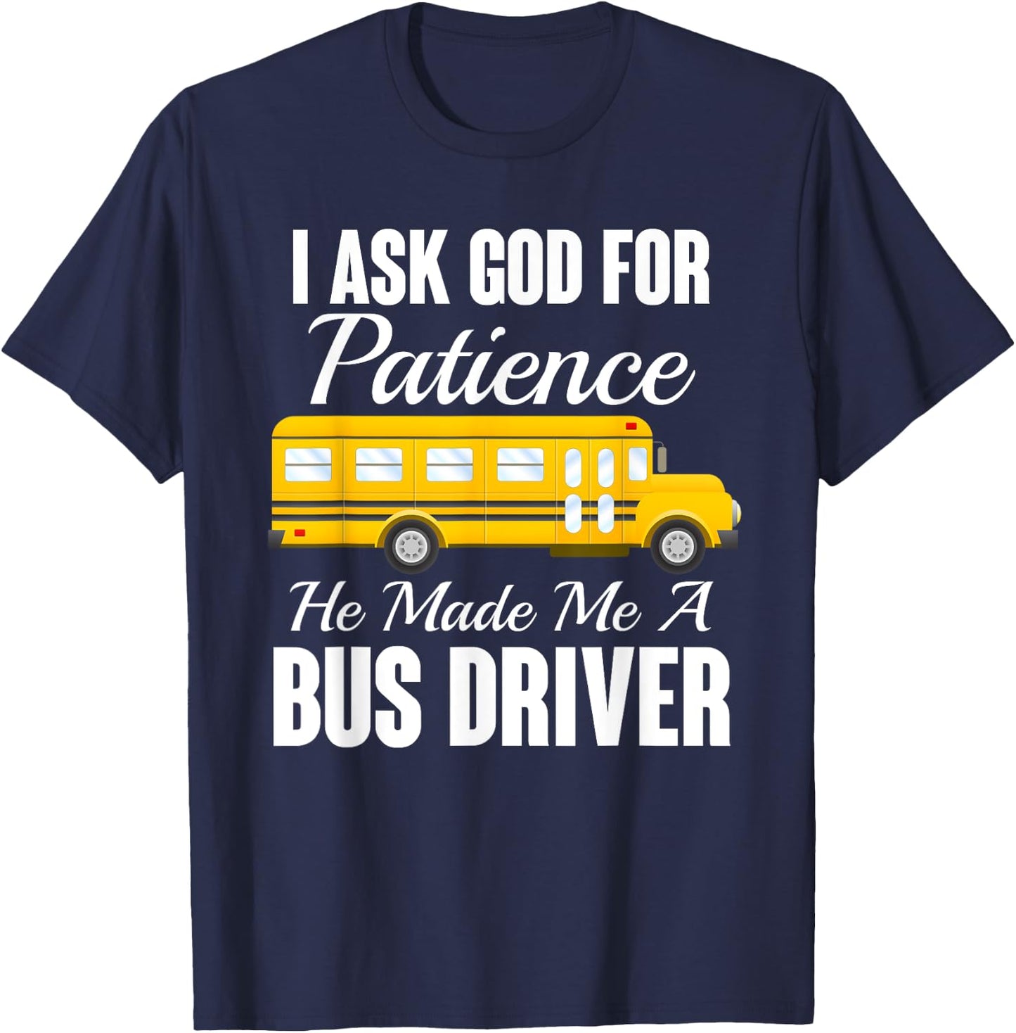 I Ask God For Patience Funny School Bus Driver T-Shirt - T-Shirt | Navy