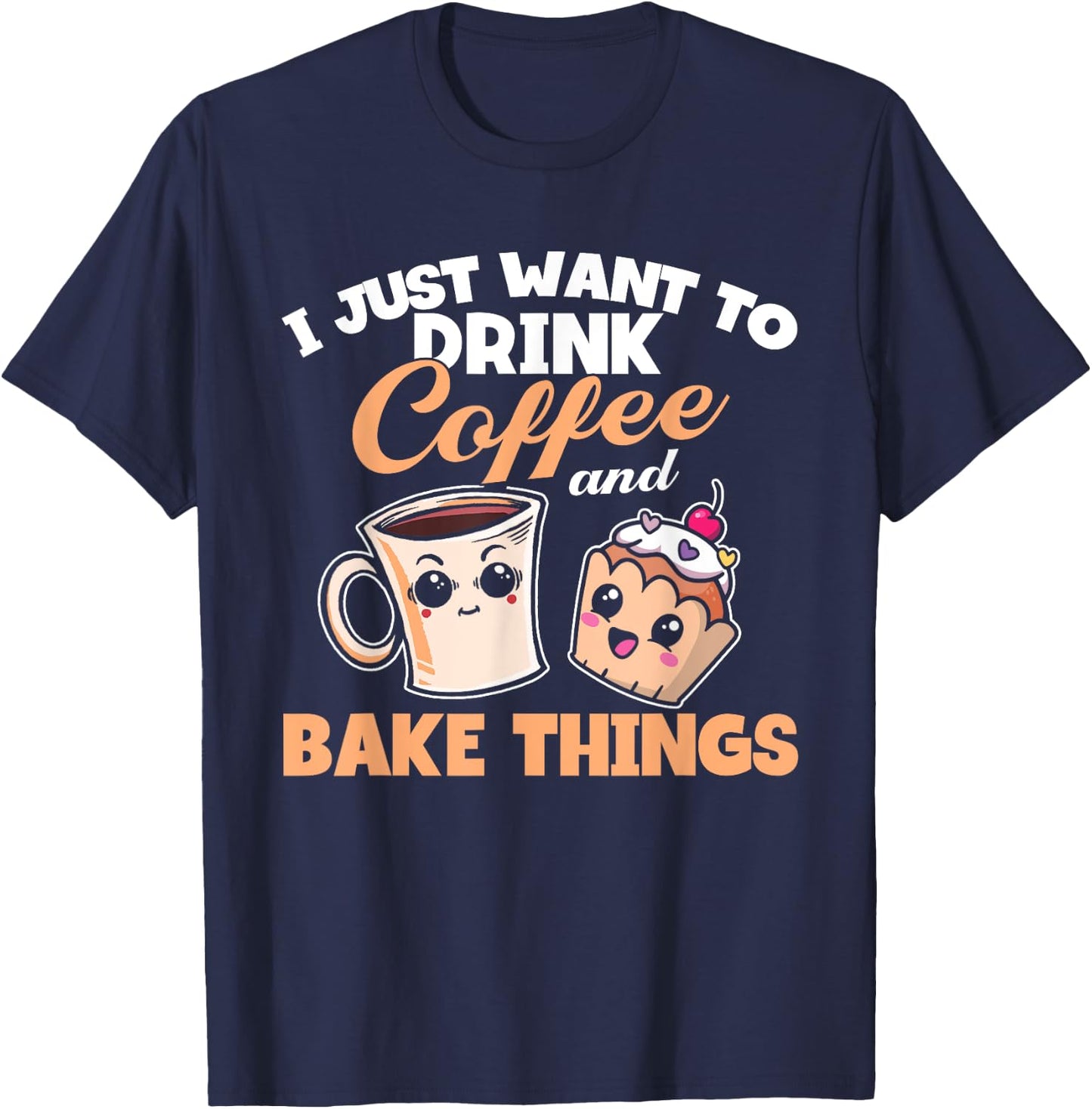 I Just Really Want To Drink Coffee And Bake Things, Baking T-Shirt - T-Shirt | Navy