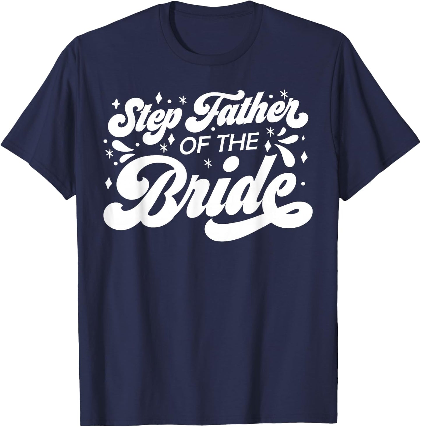 Step Father of The Bride Wedding Party Family Bridal Shower T-Shirt - T-Shirt | Navy