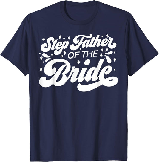 Step Father of The Bride Wedding Party Family Bridal Shower T-Shirt - T-Shirt | Navy