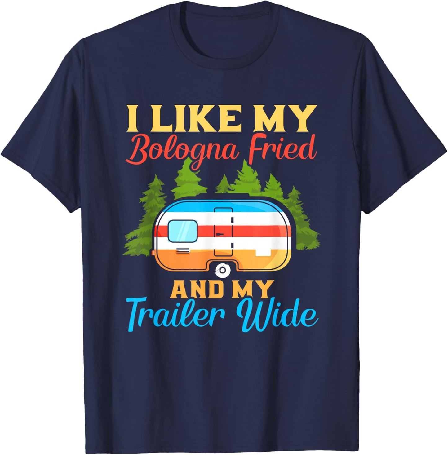 Like My Bologna Fried And My Trailer Wide | Camping T-Shirt - T-Shirt | Navy