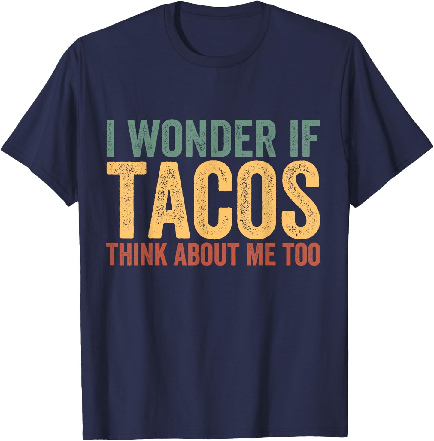 Funny Taco Shirt I Wonder If Tacos Think About Me Too T-Shirt - T-Shirt | Navy