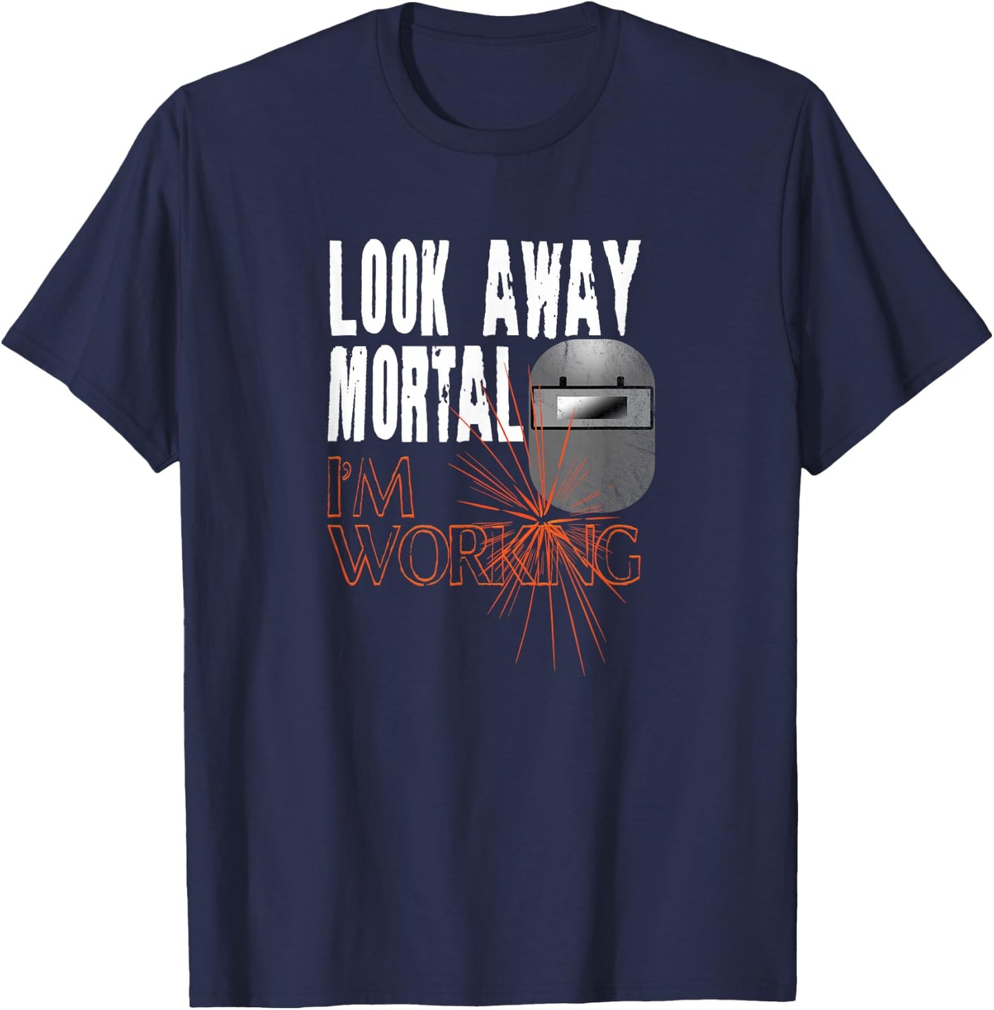 Funny Welder Shirts Look Away Mortal I'm Working Welding T-Shirt - T-Shirt | Navy