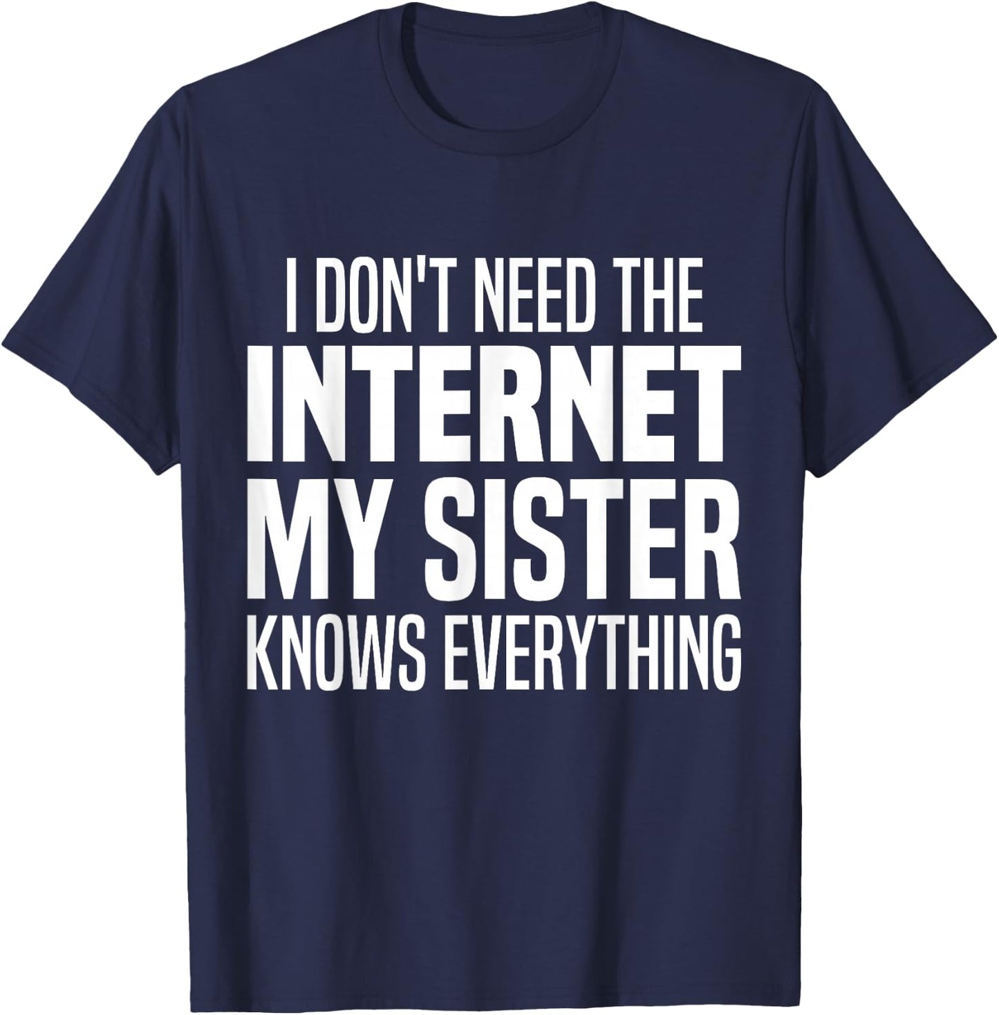 I Don't Need The Internet My Sister Knows Everything Funny T-Shirt - T-Shirt | Navy