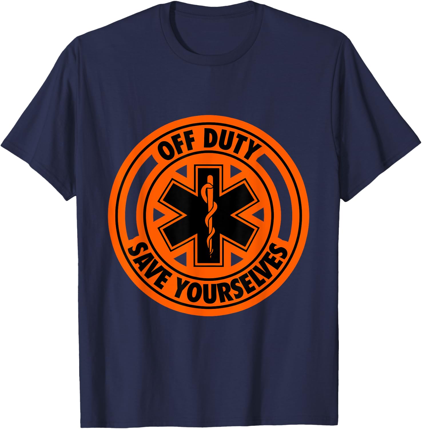 Off Duty Save Yourselves GREEN Funny EMT EMS Nurse Paramedic T-Shirt - T-Shirt | Navy