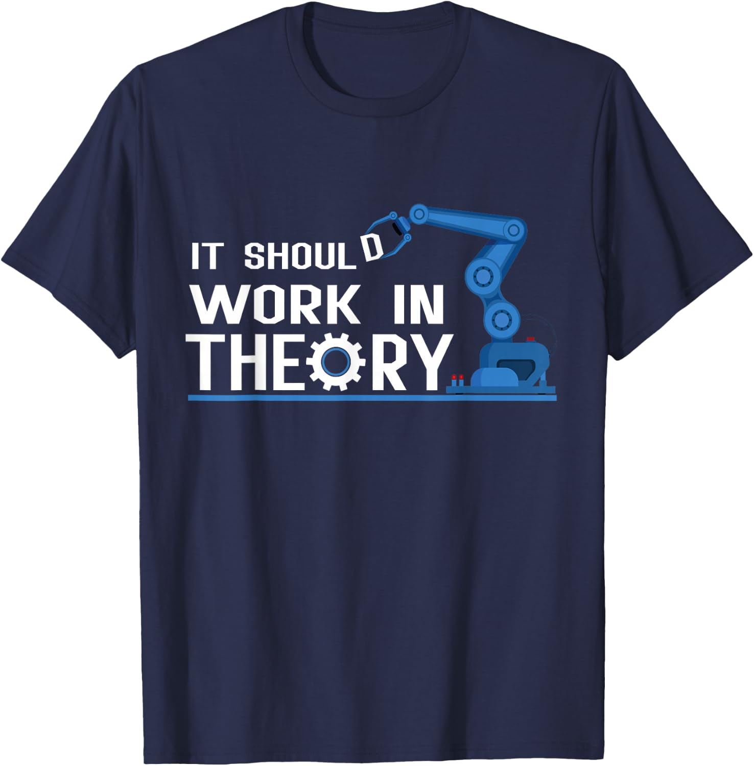 It Should Work In Theory Robotics Engineer Robot T-Shirt - T-Shirt | Navy