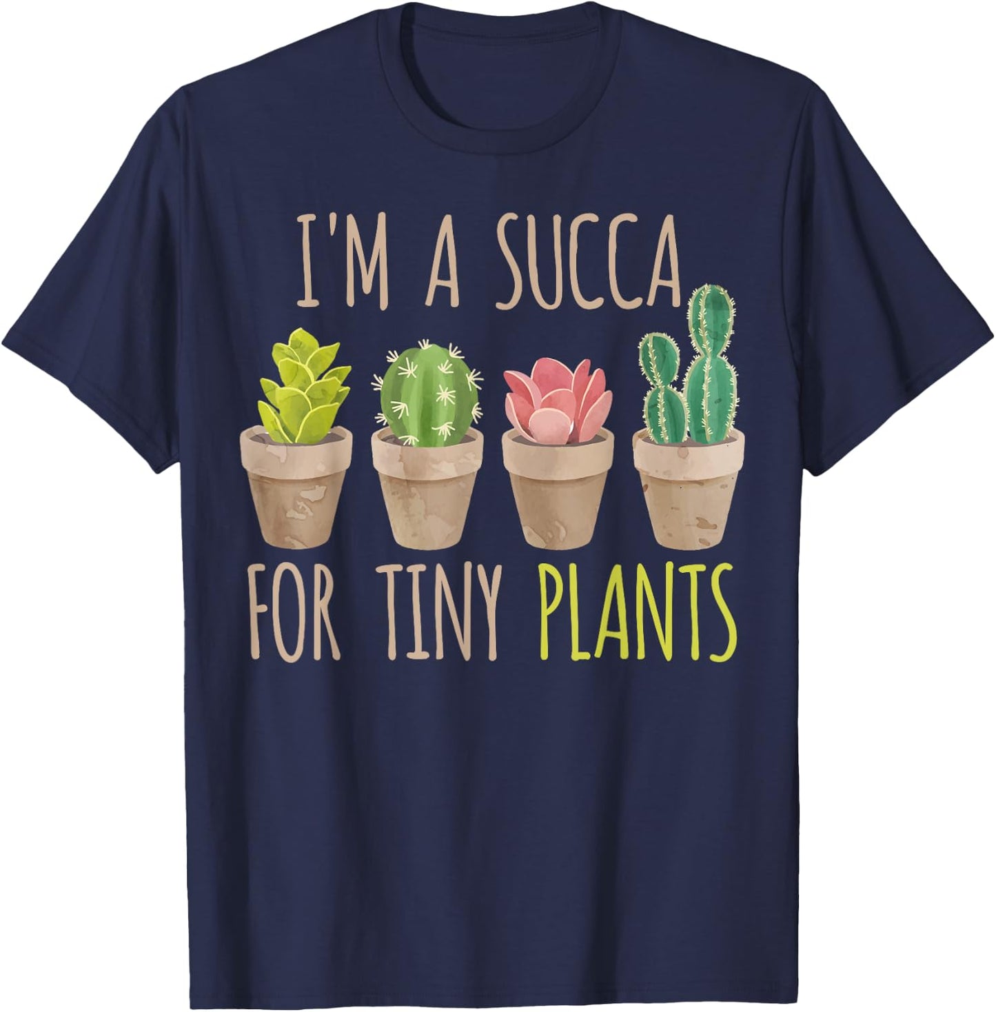 Im a succa for tiny plants, cacti and succulents T-Shirt - T-Shirt | Navy