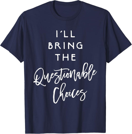 I'll Bring The Questionable Choices Shirt Funny Party Group T-Shirt - T-Shirt | Navy