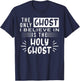 The Only Ghost I Believe In Is The Holy Ghost T-Shirt - T-Shirt | Navy
